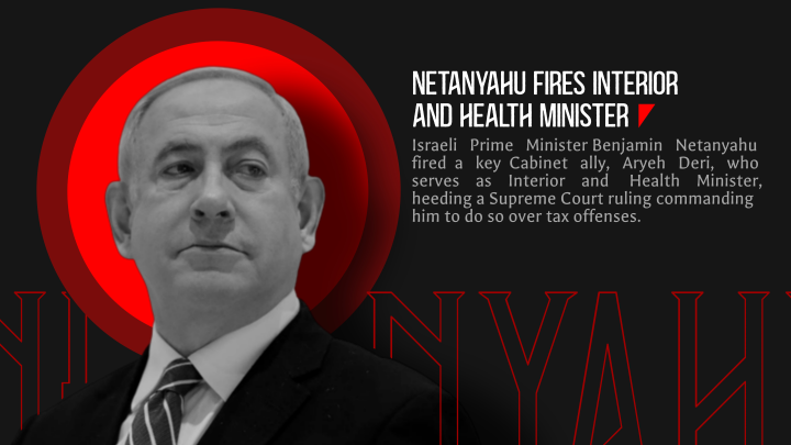 Netanyahu fires Interior and Health minister