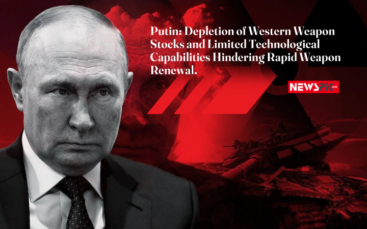 Putin: Depletion of Western Weapon Stocks and Limited Technological Capabilities Hindering Rapid Weapon Renewal