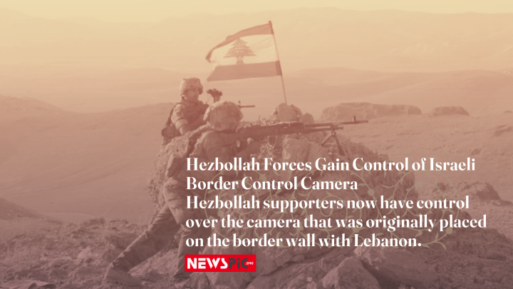 Hezbollah Forces Gain Control of Israeli Border Control Camera
