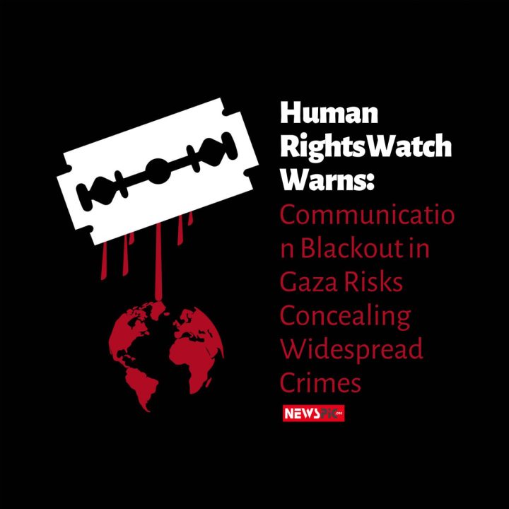 Human Rights Watch Warns: Communication Blackout in Gaza Risks Concealing Widespread Crimes