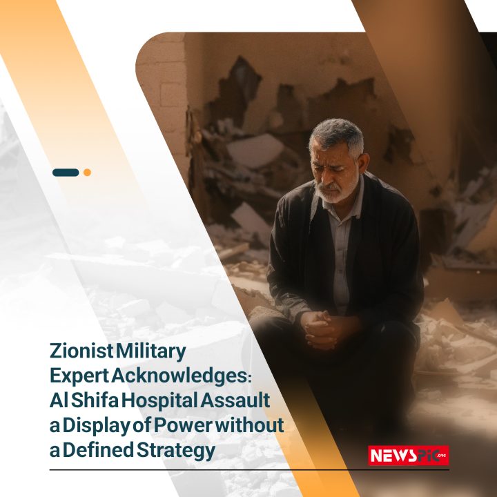 Zionist Military Expert Acknowledges: Al Shifa Hospital Assault a Display of Power without a Defined Strategy