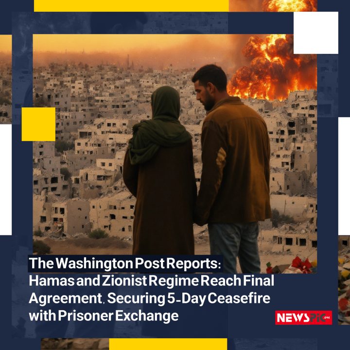 The Washington Post Reports: Hamas and Zionist Regime Reach Final Agreement, Securing 5-Day Ceasefire with Prisoner Exchange