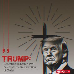 TRUMP: Reflecting on Easter, We Celebrate the Resurrection of Christ